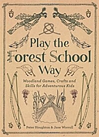 Play the Forest School Way : Woodland Games and Crafts for Adventurous Kids (Paperback)