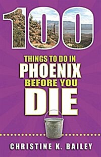 100 Things to Do in Phoenix Before You Die (Paperback)