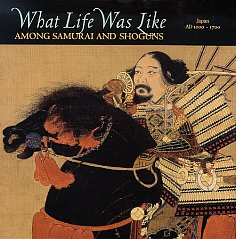 What Life Was Like Among Samurai and Shoguns: Japan, AD 1000-1700 (Hardcover, 1st)