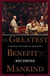 The Greatest Benefit to Mankind: A Medical History of Humanity (Hardcover, 1)