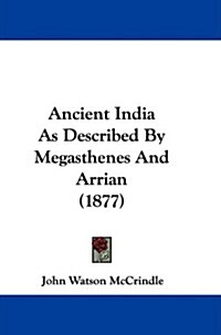Ancient India as Described by Megasthenes and Arrian (1877) (Paperback)