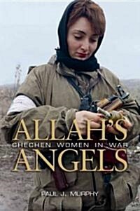 Allahs Angels: Chechen Women in War (Hardcover)