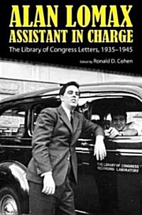 Alan Lomax, Assistant in Charge: The Library of Congress Letters, 1935-1945 (Hardcover)