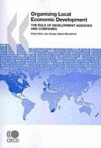 Organising Local Economic Development - The Role of Development Agencies and Companies: Local Economic and Employment Development (Leed) (Paperback)