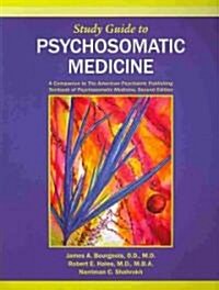 Psychosomatic Medicine: A Companion to the American Psychiatric Publishing Textbook of Psychosomatic Medicine (Paperback, 2, Study Guide)