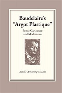 Baudelaires Argot Plastique: Poetic Caricature and Modernism (Paperback)