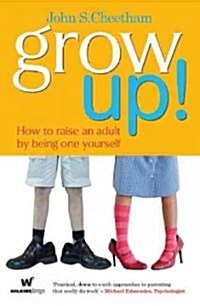Grow Up!: How to Raise an Adult by Being One Yourself (Paperback, Revised)
