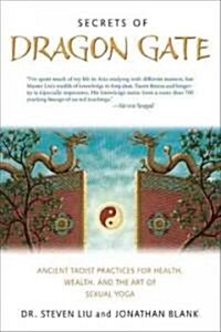 Secrets of Dragon Gate: Ancient Taoist Practices for Health, Wealth, and the Art Ofsexual Yoga (Paperback)