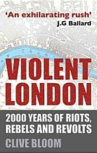 Violent London : 2000 Years of Riots, Rebels and Revolts (Paperback)