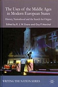 The Uses of the Middle Ages in Modern European States : History, Nationhood and the Search for Origins (Hardcover)