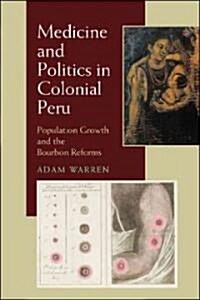 Medicine and Politics in Colonial Peru: Population Growth and the Bourbon Reforms (Paperback)