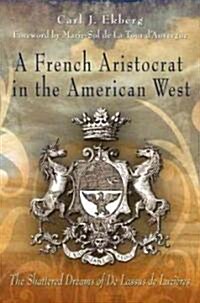 A French Aristocrat in the American West: The Shattered Dreams of de Lassus de Luzi?es (Hardcover)