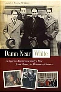 Damn Near White: An African American Familys Rise from Slavery to Bittersweet Success Volume 1 (Hardcover)