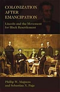 Colonization After Emancipation: Lincoln and the Movement for Black Resettlement (Hardcover)