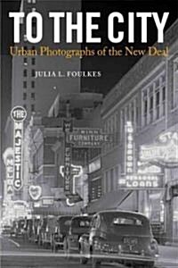 To the City: Urban Photographs of the New Deal (Paperback)