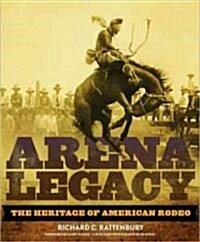 Arena Legacy, 8: The Heritage of American Rodeo (Hardcover)