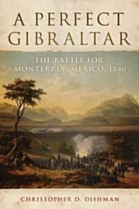A Perfect Gibraltar, 26: The Battle for Monterrey, Mexico, 1846 (Hardcover)