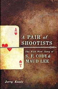 A Pair of Shootists: The Wild West Story of S. F. Cody and Maud Lee (Hardcover)