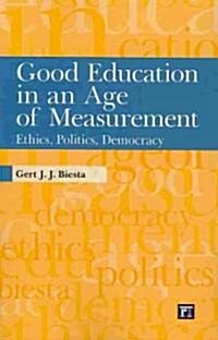 Good Education in an Age of Measurement: Ethics, Politics, Democracy (Paperback)