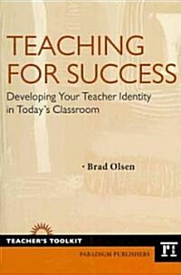 Teaching for Success : Developing Your Teacher Identity in Todays Classroom (Paperback)