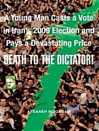 Death to the Dictator!: A Young Man Casts a Vote in Irans 2009 Election and Pays a Devastating Price (Audio CD, Library)