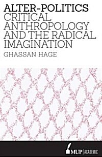 Alter-Politics: Critical Anthropology and the Radical Imagination (Hardcover, Main)