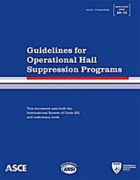 Guidelines for Operational Hail Suppression Programs : Standard ANSI/ASCE/Ewri 39-15 (Paperback)