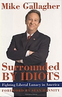 Surrounded by Idiots: Fighting Liberal Lunacy in America (Hardcover, 1St Edition)