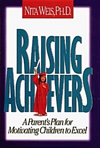 Raising Achievers: A Parents Plan for Motivating Children to Excel (Hardcover)