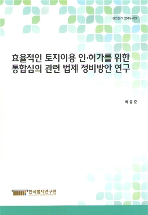 효율적인 토지이용 인 허가를 위한 통합심의 관련 법제 정비방안 연구