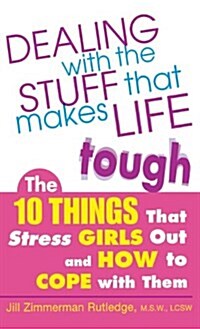 Dealing with the Stuff That Makes Life Tough: The 10 Things That Stress Girls Out and How to Cope with Them (Hardcover)