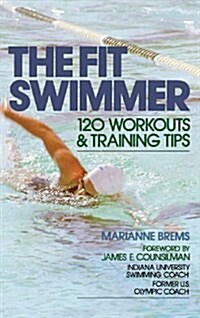 The Fit Swimmer: 120 Workouts & Training Tips (Hardcover)