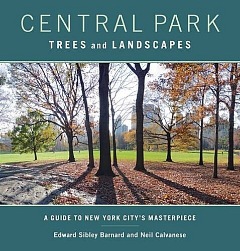 Central Park Trees and Landscapes: A Guide to New York Citys Masterpiece (Paperback)