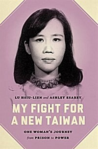 My Fight for a New Taiwan: One Womans Journey from Prison to Power (Paperback)