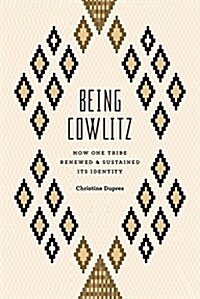 Being Cowlitz: How One Tribe Renewed and Sustained Its Identity (Paperback)
