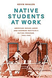 Native Students at Work: American Indian Labor and Sherman Institutes Outing Program, 1900-1945 (Hardcover)