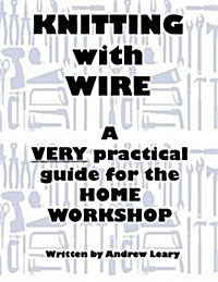 Knitting with Wire: A Very Practical Guide to the Home Workshop (Paperback)