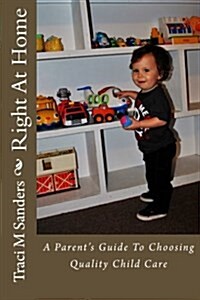 Right at Home: A Parents Guide to Choosing Quality Child Care (Paperback)