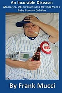 An Incurable Disease: Memories, Observations and Ravings from a Baby Boomer Cub Fan (Paperback)