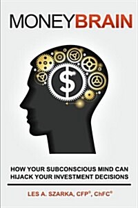 Money Brain: How Your Subconscious Mind Can Hijack Your Investment Decisions (Paperback)