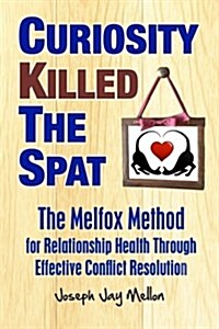 Curiosity Killed the Spat: The Melfox Method for Relationship Health Through Effective Conflict Resolution (Paperback)