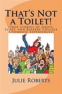 Thats Not a Toilet!: (True Stories of Gross, Scary, and Bizarre College Roommate Experiences) (Paperback)