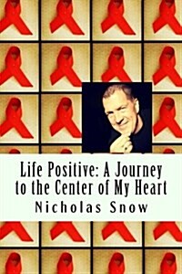 Life Positive: A Journey to the Center of My Heart (Paperback)