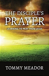 The Disciples Prayer: Learning to Pray from Jesus (Paperback)