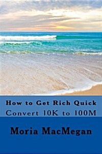 How to Get Rich Quick: Convert 10k to 100m (Paperback)