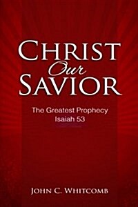 Christ Our Savior: The Greatest Prophecy: Isaiah 53 (Paperback)