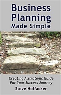 Business Planning Made Simple: Creating a Strategic Guide for Your Success Journey (Paperback)