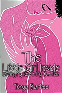 The Little Girl Inside: Owning My Own Role in My Pain (Paperback)