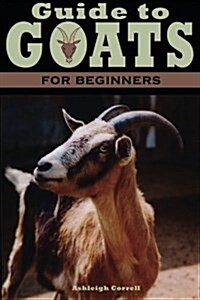A Guide to Goats for Beginners (Paperback)