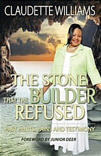 The Stone That the Builder Refused: Past Hurts, Pains and Testimony (Paperback)